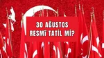 Bu yıl 30 Ağustos hangi gün, yarım gün mü? 30 Ağustos resmi tatil mi, kaç gün tatil?